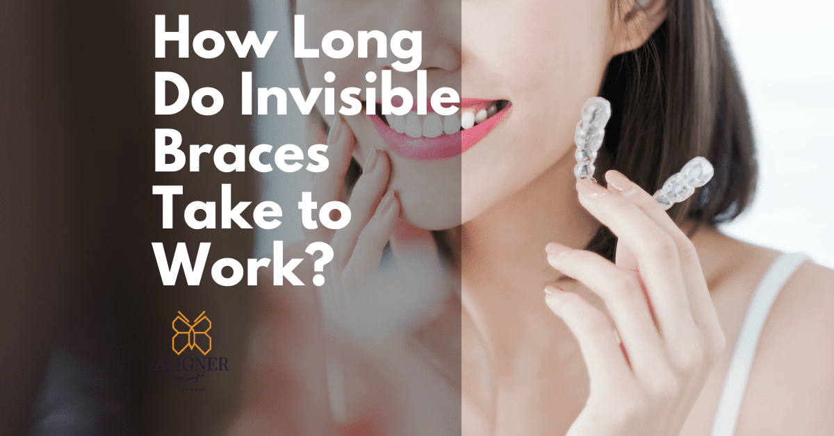 How Long Do Invisible Braces Take To Work [explained]